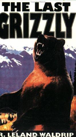 The Last Grizzly: The History and Recovery of Grizzly Bears in the Lower 48 by R. Leland Waldrip book cover