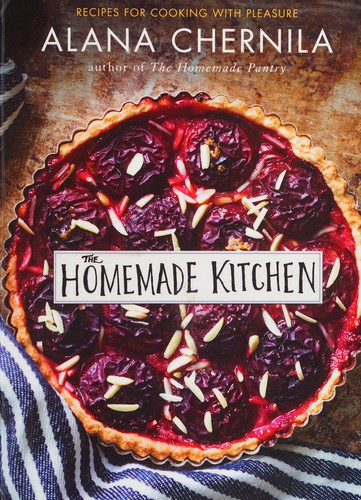 The Homemade Kitchen: Recipes for Cooking with Pleasure by Alana Chernila book cover