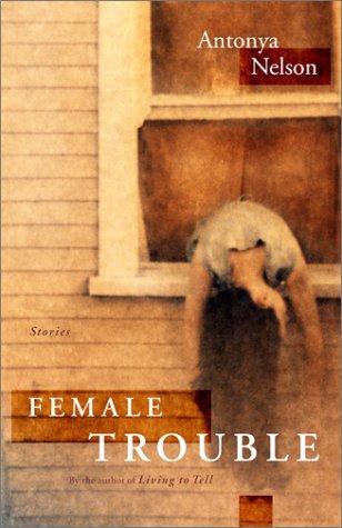 Female Trouble by Antonya Nelson book cover