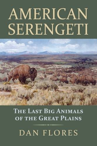 American Serengeti: The Last Big Animals of the Great Plains by Dan Flores book cover