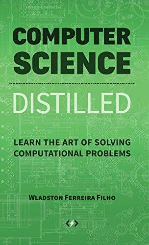 Computer Science Distilled: Learn the Art of Solving Computational Problems by Wladston Ferreira Filho book cover
