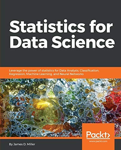 Statistics for Data Science: Leveraging the Power of Statistics in the Data Science Field by James D. Miller book cover