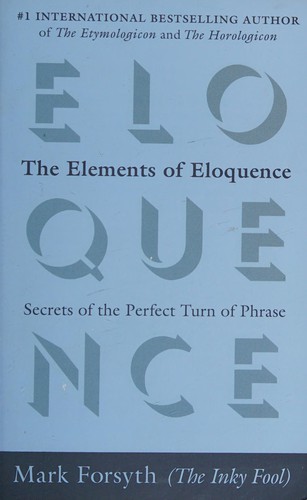 The Elements of Eloquence: How to Turn the Perfect English Phrase by Mark Forsyth book cover