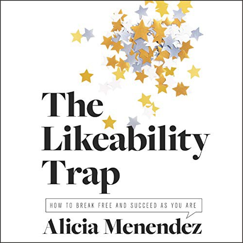 The Likeability Trap: How to Save Your Career by Being True to Yourself by Alicia Menendez book cover