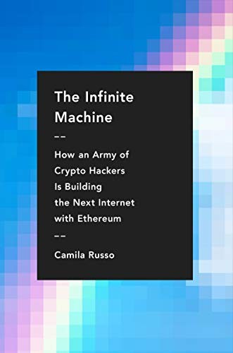 The Infinite Machine: How an Army of Crypto-hackers Is Building the Next Internet with Ethereum by Camila Russo book cover