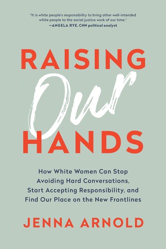 Raising Our Hands: How White Women Can Stop Avoiding Hard Conversations and Create Change for Black and Brown People by Jenna Arnold book cover
