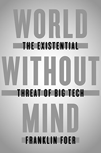 A World Without Mind: The Existential Threat of Big Tech by Franklin Foer book cover