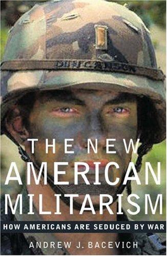 The New American Militarism: How Americans Are Seduced by War by Andrew J. Bacevich book cover