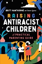 Raising Antiracist Children: A Practical Guide to Ending the Cycle of Racism by Britt Hawthorne, Natasha Yglesias book cover