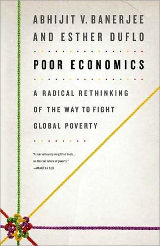 Poor Economics: A Radical Rethinking of the Way to Fight Global Poverty by Abhijit V. Banerjee and Esther Duflo book cover
