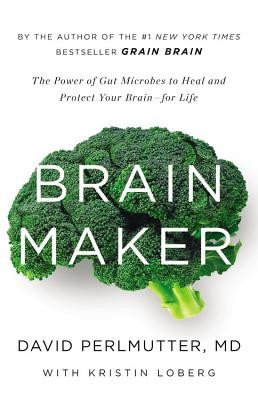 Brain Maker: The Power of Gut Microbes to Heal and Protect Your Brain–for Life by David Perlmutter book cover