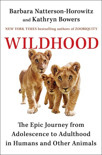 Wildhood: The Epic Journey from Adolescence to Adulthood in Humans and Other Animals by Barbara Natterson-Horowitz and Kathryn Bowers book cover