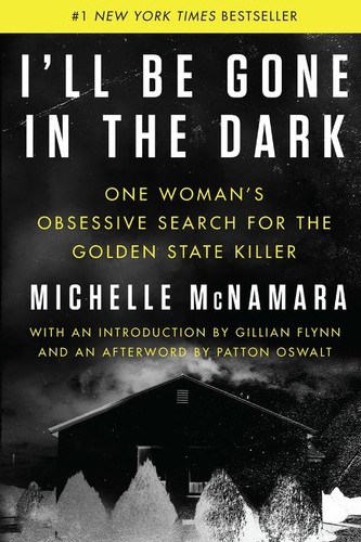 I'll Be Gone in the Dark: One Woman's Obsessive Search for the Golden State Killer by Michelle McNamara book cover