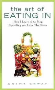 The Art of Eating In: How I Learned to Stop Spending and Love the Stove by Cathy Erway book cover