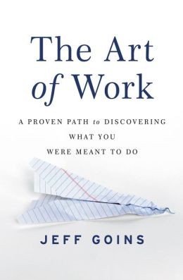 The Art of Work: A Proven Path to Discovering What You Were Meant to Do by Jeff Goins book cover