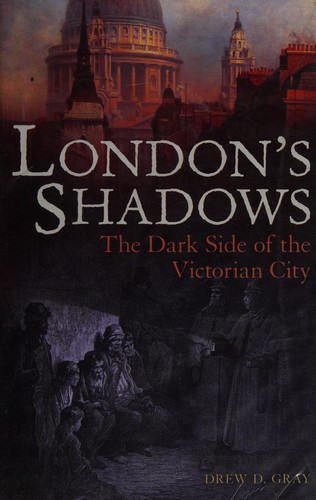 London's Shadows: The Dark Side of the Victorian City by Drew D. Gray book cover