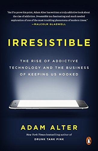 Irresistible: The Rise of Addictive Technology and the Business of Keeping Us Hooked by Adam Alter book cover