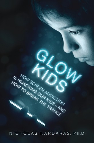 Glow Kids: How Screen Addiction Is Hijacking Our Kids - And How to Break the Trance by Nicholas Kardaras book cover