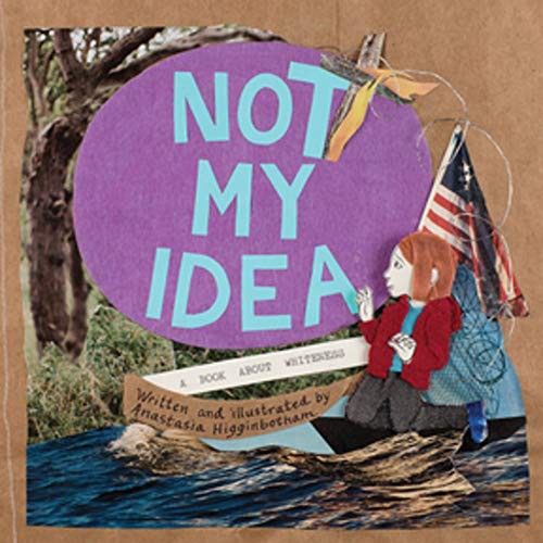 Not My Idea: A Book About Whiteness by Anastasia Higginbotham book cover
