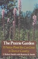 The Prairie Garden: An Illustrated Guide to the Wildflowers of the Great Plains by J. Robert Smith, Beatrice S. Smith book cover