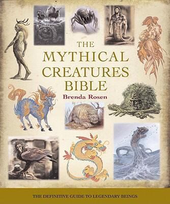 The Mythical Creatures Bible: There’s More Than Facts to Be Found Here by Brenda Rosen book cover