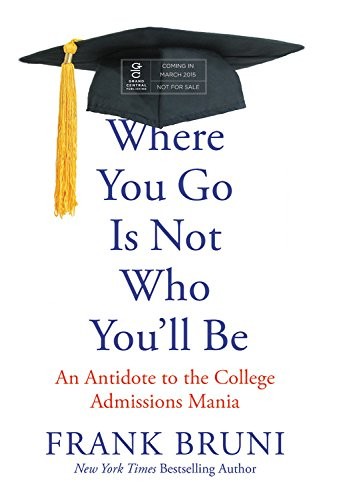 Where You Go Is Not Who You’ll Be: An Antidote to the College Admissions Mania by Frank Bruni book cover