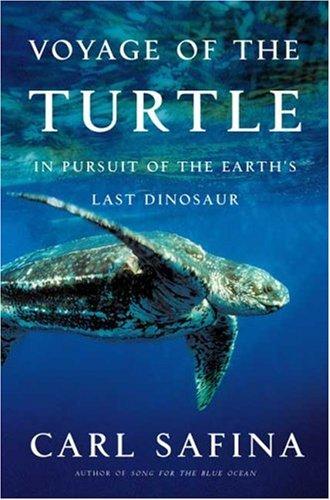 The Voyage of the Turtle: In Pursuit of the Earth's Last Dinosaur by Carl Safina book cover