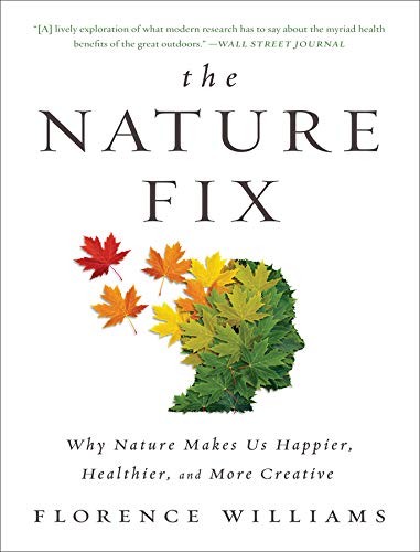 The Nature Fix: Why Nature Makes Us Happier, Healthier, and More Creative by Florence Williams book cover