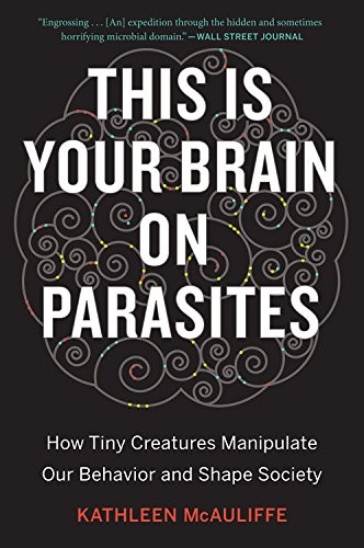 This is Your Brain on Parasites: How Tiny Creatures Manipulate Our Behavior and Shape Society by Kathleen McAuliffe book cover