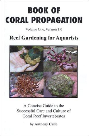 The Book of Coral Propagation: Volume 1 by Anthony Calfo book cover