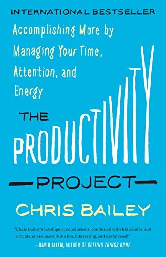 The Productivity Project: Accomplishing More by Managing Your Time, Attention, and Energy by Chris Bailey book cover