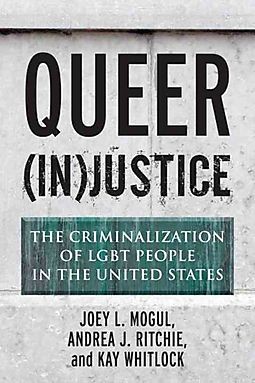 Queer (In)Justice: The Criminalization of LGBT People in the United States by  Joey L. Mogul, Andrea J. Ritchie, and Kay Whitlock book cover