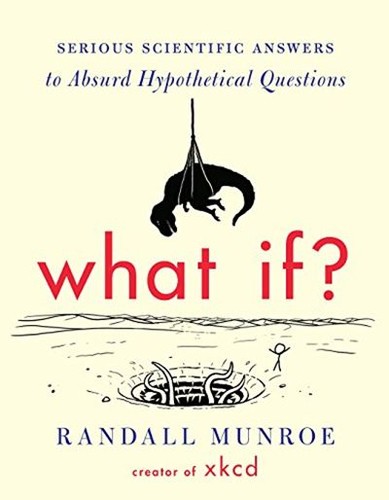 What If? Serious Scientific Answers to Absurd Hypothetical Questions by Randall Munroe book cover