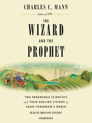 The Wizard and the Prophet: Two Groundbreaking Scientists and Their Dueling Visions of the Future of Our Planet by Charles C. Mann book cover