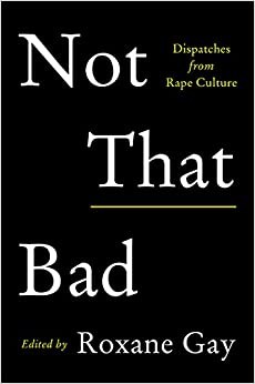 Not That Bad: Dispatches from Rape Culture by Roxane Gay book cover