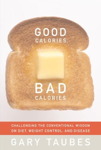 Good Calories, Bad Calories: Fats, Carbs, and the Controversial Science of Diet and Health by Gary Taubes book cover