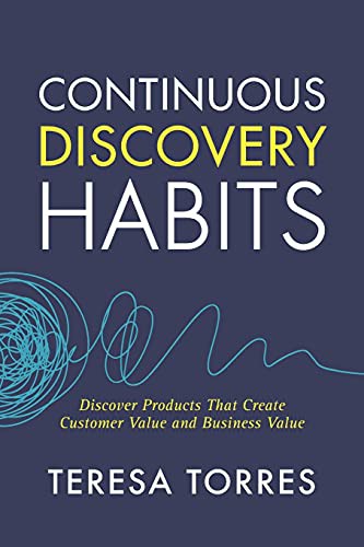 Continuous Discovery Habits: Discover Products that Create Customer Value by Teresa Torres book cover