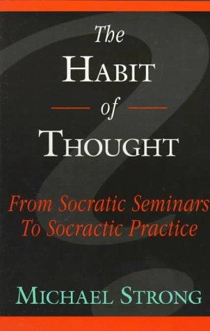 The Habit of Thought: From Socratic Seminars to Socratic Practice by Michael Strong book cover