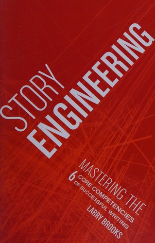 Story Engineering: Mastering the 6 Core Competencies of Successful Writing by Larry Brooks book cover