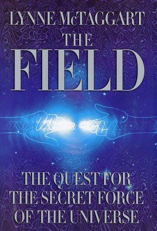 The Field: The Quest for the Secret Force of the Universe by Lynne McTaggart book cover