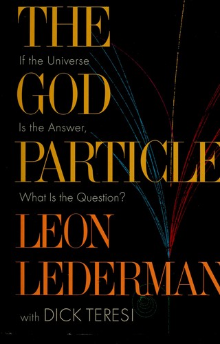 The God Particle: If the Universe Is the Answer, What Is the Question? by Leon Lederman and Dick Teresi book cover