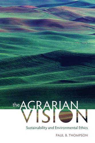 The Agrarian Vision: Sustainability and Environmental Ethics by Paul B. Thompson book cover