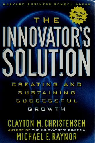 The Innovator's Solution: Creating and Sustaining Successful Growth by Clayton M. Christensen, Michael E. Raynor book cover