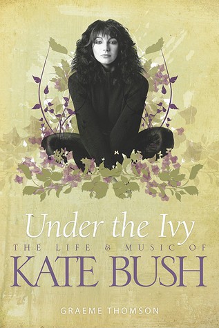 Under the Ivy: The Life and Music of Kate Bush by Thomson, Graeme (Writer on music) book cover