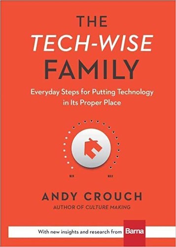 The Tech-Wise Family: Everyday Steps for Putting Technology in Its Proper Place by Andy Crouch book cover