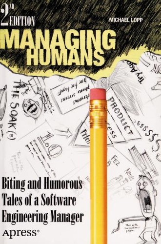 Managing Humans: Biting and Humorous Tales of a Software Engineering Manager by Michael Lopp book cover