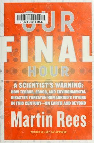Our Final Hour: A Scientist's Warning: How Terror, Error, and Environmental Disaster Threaten Humankind's Future in This Century—On Earth and Beyond by Martin Rees book cover