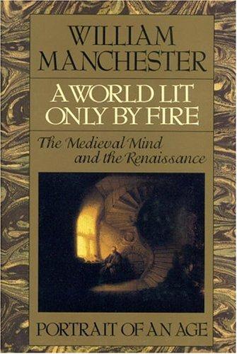 A World Lit Only by Fire: The Medieval Mind and the Renaissance by William Manchester book cover