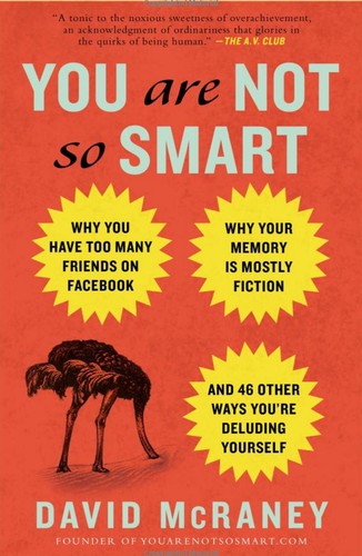 You Are Not So Smart: Why You Have Too Many Friends on Facebook, Why Your Memory Is Mostly Fiction, and 46 Other Ways You're Deluding Yourself by David McRaney book cover