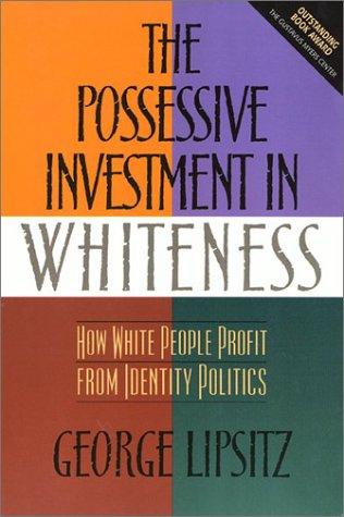 The Possessive Investment in Whiteness: How White People Profit from Identity Politics by George Lipsitz book cover